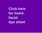 Click here    for home  facial   tips sheet
