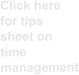 Click here   for tips   sheet on  time   management