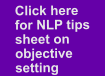 Click here   for NLP tips  sheet on  objective  setting
