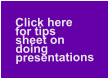 Click here   for tips   sheet on  doing   presentations